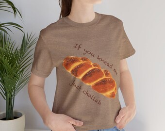 Divertente maglietta "If You Knead Me Just Challah", maglietta unisex a maniche corte, morbida maglietta grafica, regalo per la cucina, maglietta umoristica per buongustai, perfetta per