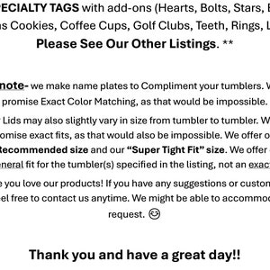 May include: A black text document on a white background providing information about specialty tags, name plates for tumblers, and fitment disclaimers. The text outlines size variations, color matching limitations, and contact information for custom requests.