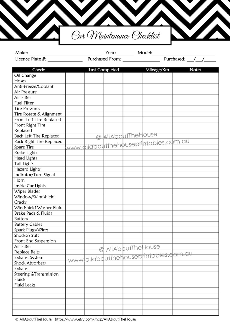 May include: A black and white printable car maintenance checklist with a chevron pattern background. The checklist includes sections for make, model, year, license plate, purchased from, last completed, mileage/km, and notes. The checklist includes items such as oil change, hoses, anti-freeze/coolant, air pressure, air filter, fuel filter, tire pressures, tire rotate & alignment, front left tire replaced, front right tire replaced, back left tire replaced, back right tire replaced, spare tire, brake lights, head lights, tail lights, hazard lights, indicator/turn signal, horn, inside car lights, wiper blades, window/windshield cracks, windshield washer fluid, brake pads & fluids, battery, battery cables, spark plugs/wires, shocks/struts, front end suspension, air filter, replace belts, exhaust system, shock absorbers, exhaust, steering & transmission fluids, and fluid leaks.