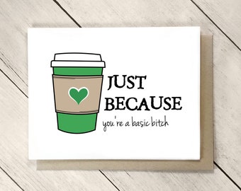 Funny Basic Bitch Birthday Card, Just Because You’re A Basic Basic Funny Friend Card, Just Because Card, I love coffee card