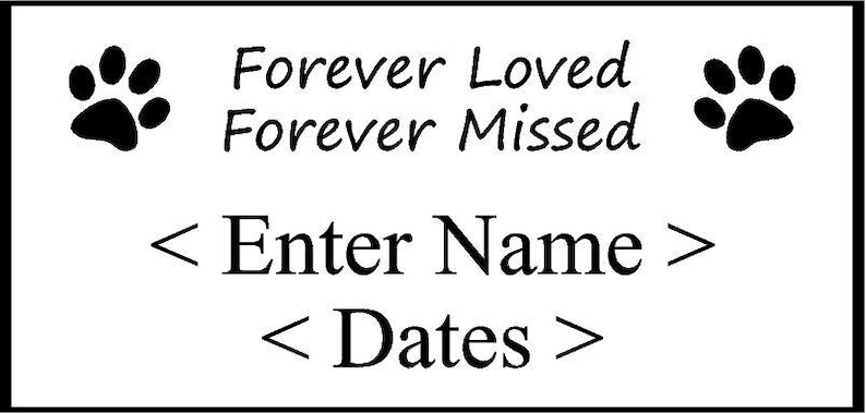 May include: Black and white paw print memorial plaque with the text "Forever Loved Forever Missed" and placeholders for a name and dates.