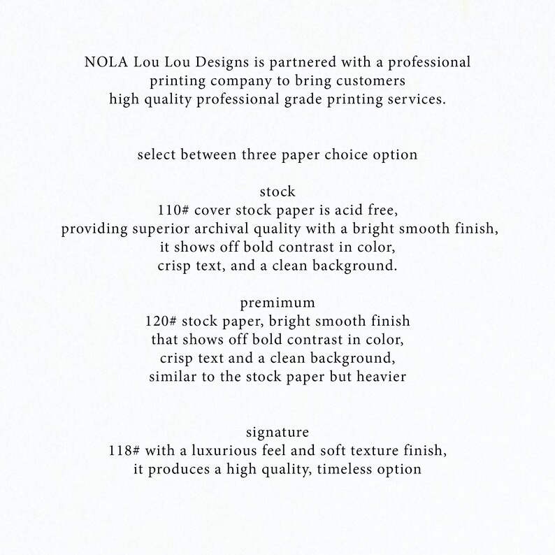 May include: Text describing three paper options for printing services: stock, premium, and signature. Stock paper is 110# cover stock, acid free, with a bright smooth finish. Premium paper is 120# stock, bright smooth finish. Signature paper is 118# with a luxurious feel and soft texture finish.