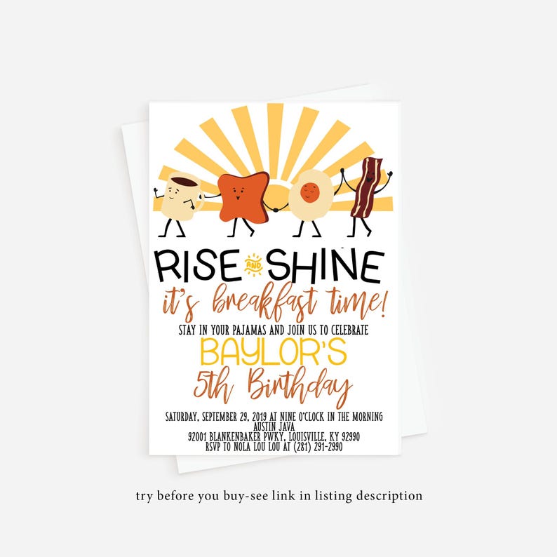 May include: A yellow and orange breakfast themed birthday invitation with a cartoon sun and breakfast foods. The text reads "Rise and Shine it's breakfast time!" and "Baylor's 5th Birthday".