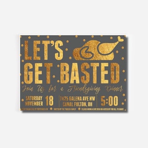 May include: Gold foil invitation with a gray background and white polka dots. The invitation reads "Let's Get Basted" with a gold foil turkey illustration. The invitation is for a Friendsgiving dinner on Saturday, November 18th at 5:00 PM. The address is 1425 Galena Ave NW, Canal Fulton, OH.