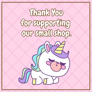 May include: Thank You for supporting our small shop. A cartoon unicorn with a purple horn and a rainbow mane is sitting on a pink background with a white grid pattern.
