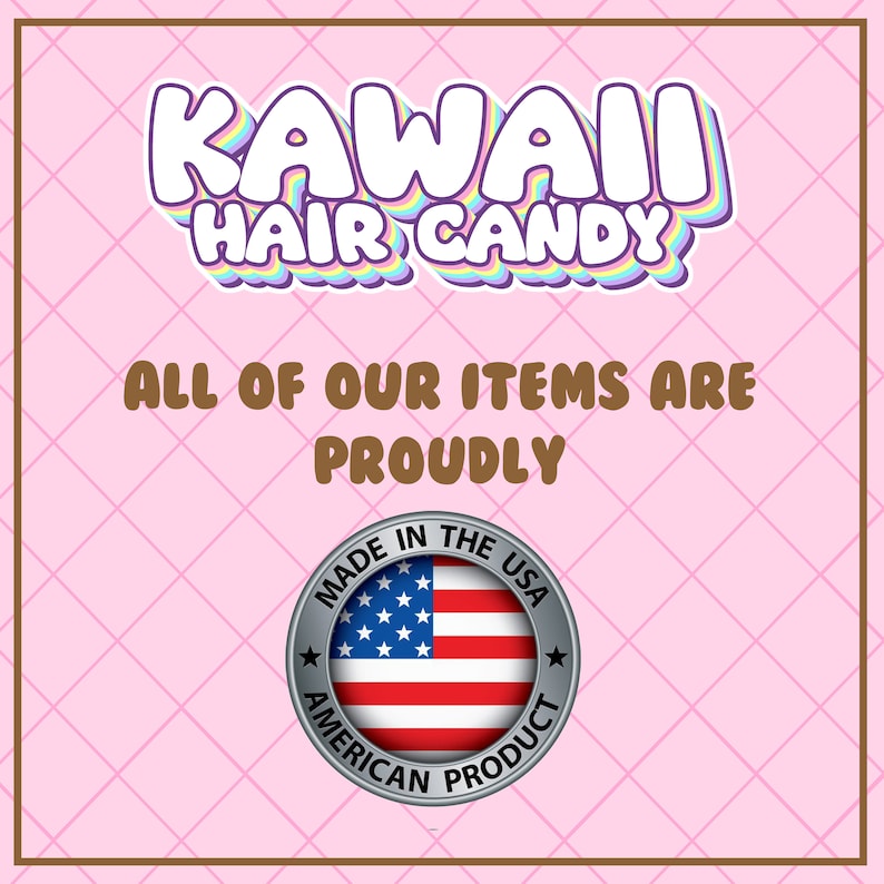 May include: A pink and white checkered background with the text "KAWAII HAIR CANDY" in rainbow colors. Below the text is the phrase "ALL OF OUR ITEMS ARE PROUDLY" in brown text. A silver circle with a red, white, and blue American flag inside and the text "MADE IN THE USA AMERICAN PRODUCT" around the flag.