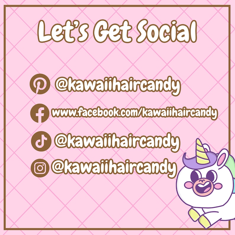 May include: Let's Get Social. A pink and white graphic with a cartoon unicorn and social media icons and usernames for Pinterest, Facebook, TikTok, and Instagram. The username is @kawaiihaircandy.