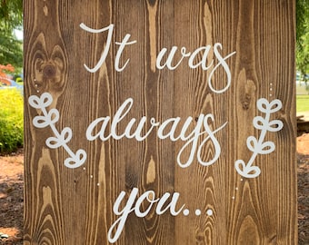 It was always you Wedding Sign, Engagement Sign Sign, Rustic Wedding Sign It was always you
