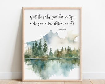 John Muir Quote Of All the Paths You Take in Life Make Sure a Few of Them are Dirt, Wilderness Art Print, Watercolor Landscape, Men Women