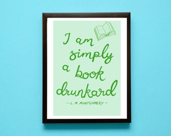 Book Drunkard Literary Quote Print, I Am Simply A Book Drunkard - L.M. Montgomery, Anne Of Green Gables Art Print, Booklover, Librarian Gift