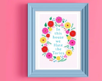 In This House We Hate The Tories Floral Typography Anti Tory Art Print A4, A5, F the Tories, Anti Tory Homewares, Gothic Decor, B&W Florals