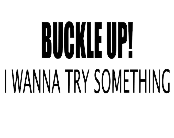 Buckle up! I wanna try something vinyl decal car window choose color and size
