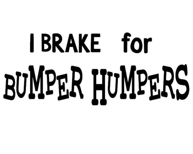 I brake for bumper humpers  vinyl decal car window