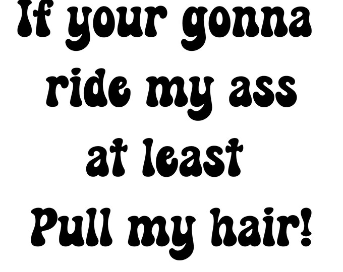 If your gonna ride my ass vinyl car decal - available in multiple sizes and colors