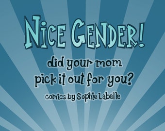 Nice Gender! Did your mom pick it out for you? by Sophie Labelle