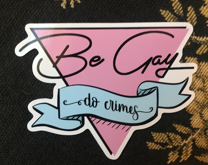 Be Gay, Do Crimes vinyl sticker