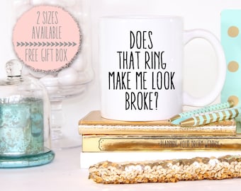 Does That Ring Make Me Look Broke -Matching Does that Ring Make me Look Engaged Mug- Bride To Be Engagement Gift