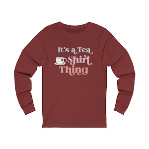 It's a Tea Shirt Thing | Unisex Jersey Long Sleeve Tee | Tea Lovers Gift | Tea Lovers | Women's T-Shirt | Tea Lovers T-Shirt