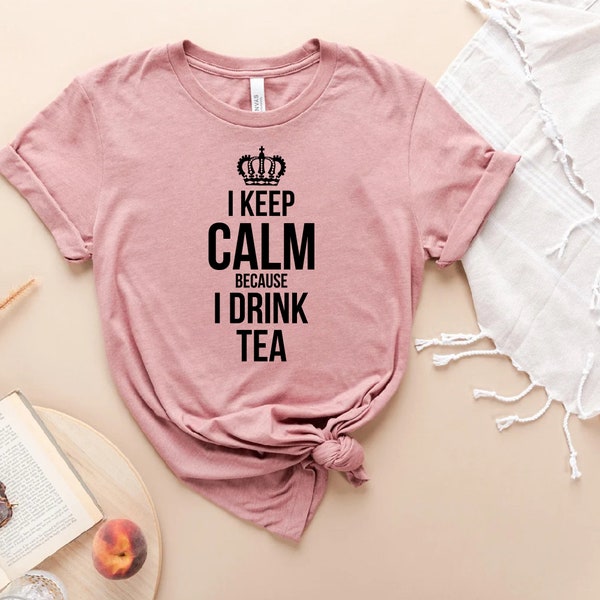 I Keep Calm Because I drink Tea | Keep Calm T-Shirt | Unisex T-shirt | Tea Lovers T-Shirt | Tea Lovers Gift | T-Shirt | Tea | Gift