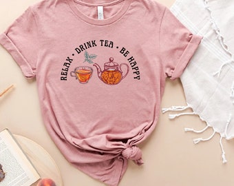 Relax, Drink Tea, Be Happy T-Shirt, Tea Lovers Gift