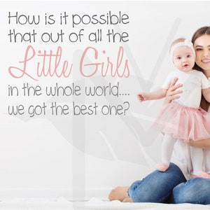 Out of all the Little girls in the world, how did we get the best one? Nursery decal, Makes a great Baby shower Gift for a baby girl.