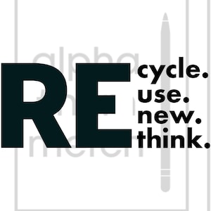 May include: Black and white graphic with the word "RE" in large bold letters. The text "recycle. use. new. think." is written in smaller letters to the right of the word "RE".