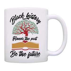 Black History Month Coffee Mug Honor Past Be The Future 11oz or 15oz Ceramic Coffee Mug