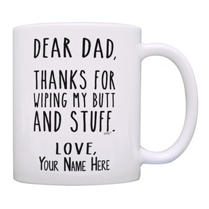 Funny Gift Dear Dad Thanks for Wiping My Butt and Stuff Custom Mug