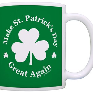 St Patricks Day Mug, Make St Patricks Day Great Again Mug, Irish Coffee Mugs, Ireland Mug, 11oz or 15oz Ceramic Coffee Mug