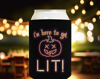 Halloween Drink Sleeve: I'm Here to Get LIT, Polyfoam 12oz Standard or Slim Can