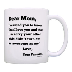 Mom Mug Funny Mom Mug, Funny Mom Gift, Dear Mom Sorry Your Other Kids Didn&#39;t Turn Out as Awesome as Me Mug, 11oz or 15oz Coffee Mug