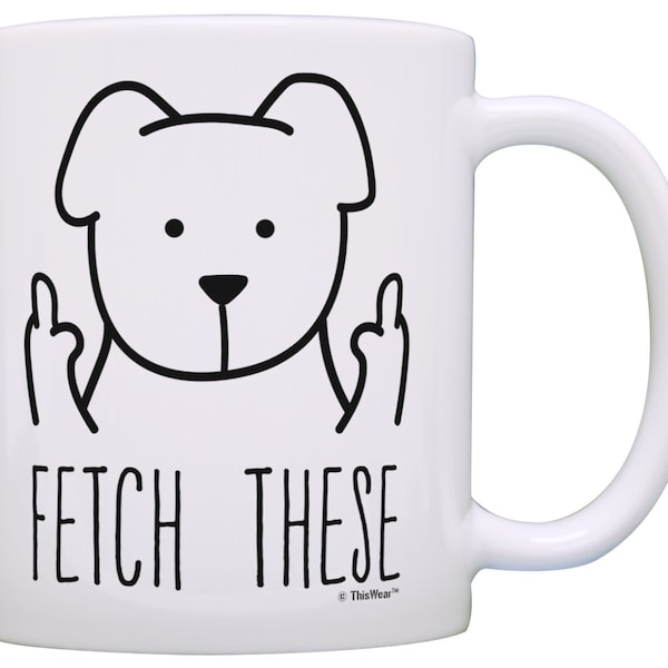 Funny Dog Gifts Fetch These Dog Middle Finger Coffee Mug Dog Lover Gifts 11oz or 15oz Ceramic Coffee Mug