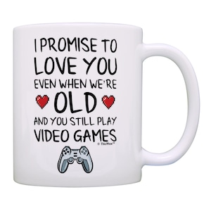 Funny Gamer Gifts I Promise to Love You Even When We&#39;re Old and You Still Play Video Games Gaming Gifts 11oz or 15oz Ceramic Coffee Mug