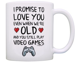 Funny Gamer Gifts I Promise to Love You Even When We're Old and You Still Play Video Games Gaming Gifts 11oz or 15oz Ceramic Coffee Mug