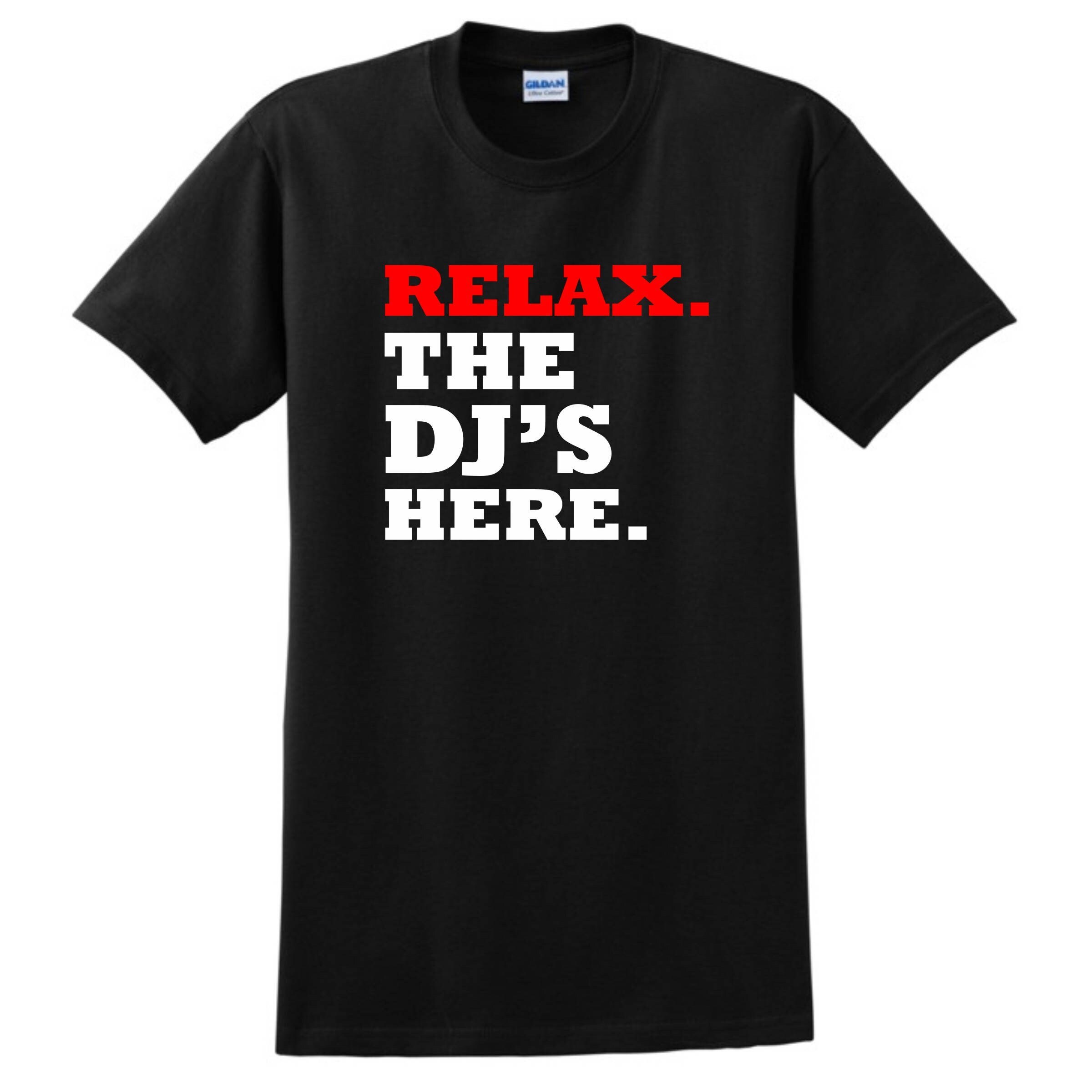 Dj Shirt Relax The Dj's Here T-Shirt Tee For Men Women Dj's Dj Shirt Relax The Dj's Here T-Shirt Tee For Men Women Dj's
