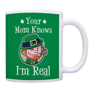 St. Patricks Day Mug, Your Mom Knows Im Real Mug, Funny St Patricks Day Mug, Irish Coffee Mugs