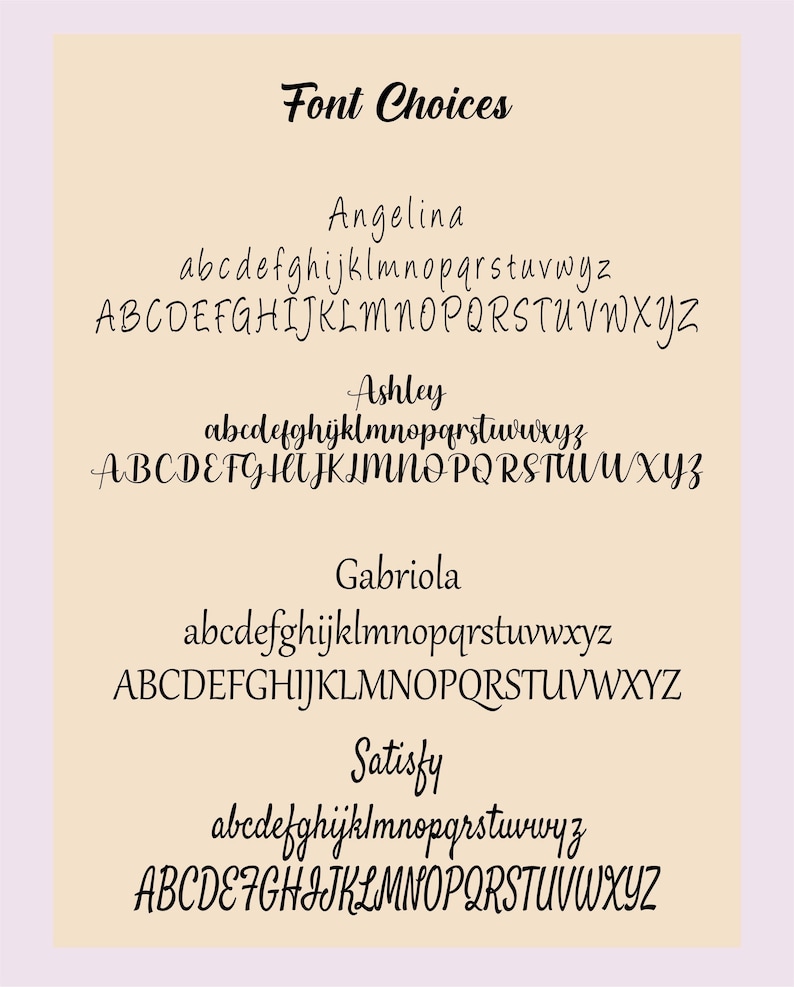 May include: A beige background displays the text "Font Choices" in a cursive font. Below, four font options are shown: Angelina, Ashley, Gabriola, and Satisfy. Each font is demonstrated with lowercase and uppercase alphabets.