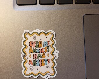 Anxiety has Anxiety Sticker You Pick Size for Laptops Tumblers and More