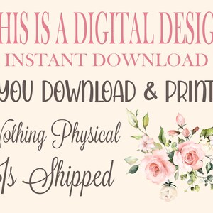May include: Digital design download graphic with pink text that says "This is a digital design, instant download, you download & print, nothing physical is shipped". The graphic also features a watercolor floral bouquet with pink roses and green leaves.