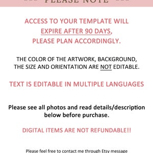 May include: A pink and white text graphic with the text "PLEASE NOTE" in brown. The text below explains that access to a template will expire after 90 days and to plan accordingly. The text also states that the color of the artwork, background, size, and orientation are not editable, but the text is editable in multiple languages. The text also states that digital items are not refundable. The text also includes a website address and a message to contact the seller through Etsy.