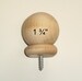 Small 1 3/4' ( 1.75' ) Round Wood Ball Finial for 1' or 1 1/8' Curtain Rod Ends / Closet Rods / Wood Post Caps 