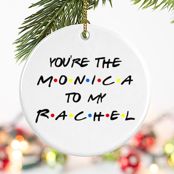 You're the Monica to my Rachel, F•R•I•E•N•D•S, Friends Christmas ornament, Gift for friend, holiday ornament