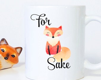 For Fox Sake, Coffee mug, Fox mug, Coffee mugs with sayings, Unique coffee mugs, custom coffee mug, funny Mug, Fox Cup, Fox Sake Quote