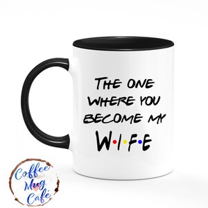 The one where you become my wife, Friends coffee mug, wedding present, new wife, bridal gift, gift for bride, Double sided, ready to ship