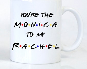 You're the Monica to my Rachel, coffee mug, Best Friend, friends mug, cup, Friends coffee mug, custom mug, F•R•I•E•N•D•S, mugs with sayings