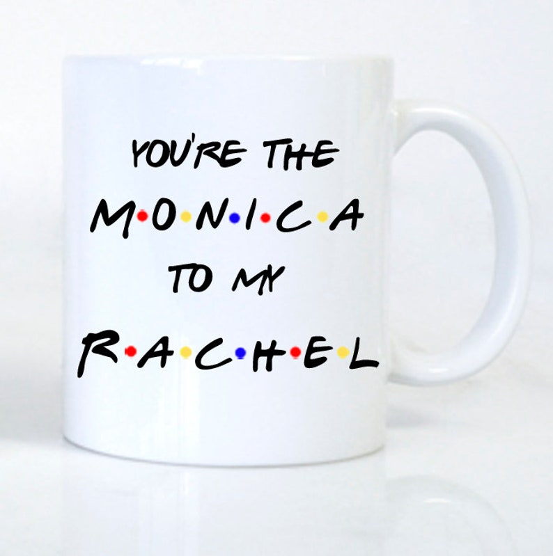 You're the Monica to my Rachel, coffee mug, Best Friend, friends mug, cup, Friends coffee mug, custom mug, FRIENDS, mugs with sayings All white mug