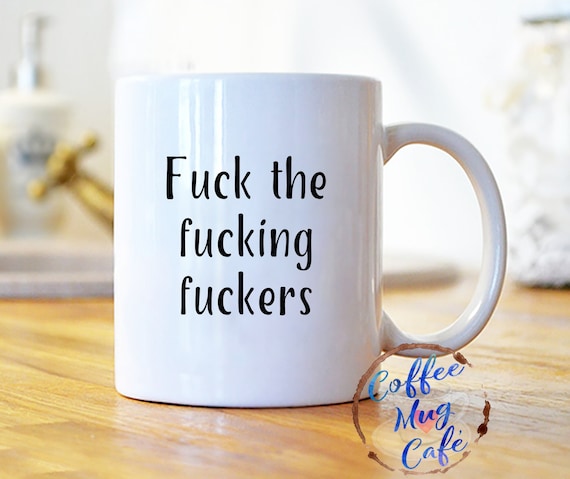 Fuck the Fucking Fuckers, 11 Ounce Ceramic Coffee Mug, Funny Mug With  Sayings, Cuss Mug, Swearing Mug, Fuck Mug, F-bomb Mug, 11ozs -  Hong  Kong