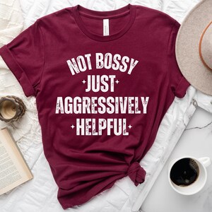 Not Bossy Just Aggressively Helpful T-Shirt Funny Teacher Gift Sarcastic Mom Shirt Cute Mother Tee Sarcastic Boss Shirt Funny Quotes Shirt
