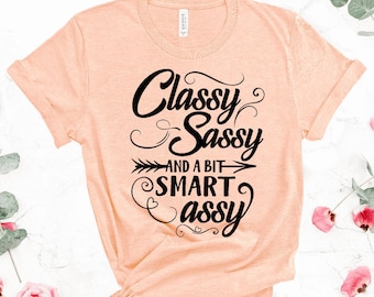 Classy Sassy And a Bit Smart Assy Sarcastic Shirt Fun Shirt Funny Shirt Funny Quotes Custom Shirt UNISEX