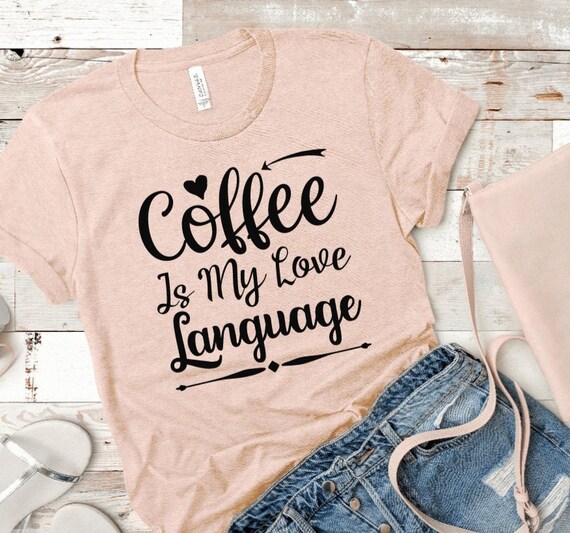 Coffee is My Love Language Shirt Coffee Lover&rsquo;s Shirt - Etsy